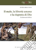 Il male, la libertà umana e la risposta di Dio. Un itinerario biblico libro