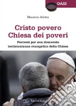 Cristo povero Chiesa dei poveri. Percorsi per una rinnovata testimonianza evangelica della Chiesa libro