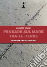 Pensare sul mare tra-le-terre. Filosofia e Mediterraneo libro