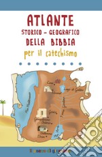 Atlante storico-geografico della bibbia per il catechismo libro