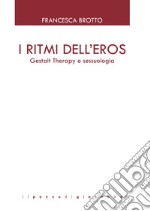 I ritmi dell'eros. Gestalt Therapy e sessuologia libro