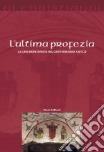 L'ultima profezia. La crisi montanista nel cristianesimo antico libro