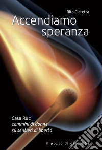 Accendiamo speranza. Casa Rut: cammini di donne su sentieri di libertà libro