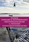 Pensare il Mediterraneo, mediterraneizzare il pensiero. Da luogo di conflitti a incrocio di sapienze libro