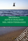 Arte e dialogo nel Mediterraneo. Analisi, contributi, testimonianze, sguardi libro