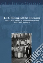 La Chiesa sotto accusa. Chiesa e Mafia in Sicilia dall'Unificazione italiana alla strage di Ciaculli libro