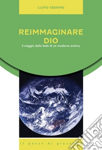 Reimmaginare Dio. Il viaggio della fede di un moderno eretico libro