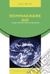 Reimmaginare Dio. Il viaggio della fede di un moderno eretico libro