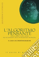 L'algoritmo pensante. Dalla libertà dell'uomo all'autonomia delle Intelligenze Artificiali libro