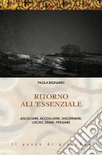 Ritorno all'essenziale. Ascoltare, accogliere, discernere, uscire, stare, pregare