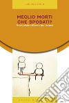 Meglio morti che sposati? Piccolo elogio dell'amore (per sempre) libro di Sesta Luciano