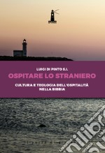 Ospitare lo straniero. Cultura e teologia dell'ospitalità nella Bibbia libro