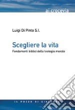 Scegliere la vita. Fondamenti biblici della teologia morale libro