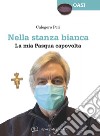 Nella stanza bianca. La mia Pasqua capovolta libro