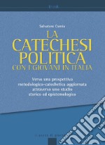 La catechesi politica con i giovani in Italia. Verso una prospettiva metodologico-catechetica aggiornata attraverso uno studio storico ed epistemologico libro