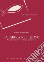 La Parola nel Regno. Un percorso di teologia pastorale libro