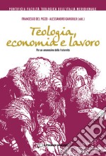 Teologia, economia e lavoro. Per un umanesimo della fraternità libro