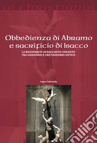 Obbedienza di Abramo e sacrificio di Isacco. La ricezione di un racconto violento tra giudaismo e cristianesimo antico