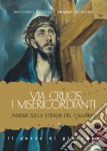 Via Crucis. I misericordianti. Insieme sulla strada del Calvario libro