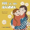 Per la mia mamma. Ediz. illustrata libro di Giordano Elena