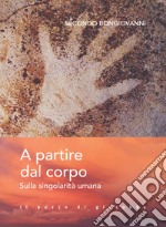 A partire dal corpo. Sulla singolarità umana libro