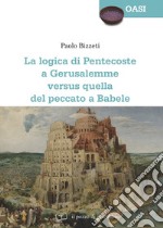 La Logica di Pentecoste a Gerusalemme versus quella del peccato a Babele