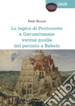 La Logica di Pentecoste a Gerusalemme versus quella del peccato a Babele libro