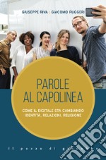 Parole al capolinea. Come il digitale sta cambiando identità, relazioni, religione libro