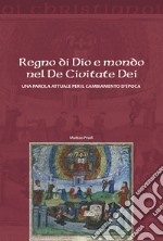 Regno di Dio e mondo nel De Civitate Dei. Una parola attuale per il cambiamento d'epoca libro