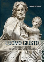 L'Uomo giusto. Pensieri su san Giuseppe con Novena all'ultimo dei patriarchi