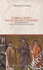 Caro Cleopa ho qualcosa da dirti. Il discernimento per tutte le stagioni della vita libro