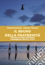 Il segno della fraternità. Per una lettura teologica a partire da Fratelli tutti libro