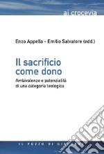 Il sacrificio come dono. Ambivalenze e potenzialità di una categoria teologica libro