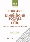 Educare alla dimensione sociale della fede. Contesti, interrogativi, prospettive catechetiche libro