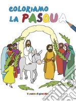 Coloriamo la Pasqua. Ediz. illustrata