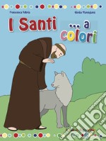 I santi... a colori. Ediz. a colori libro