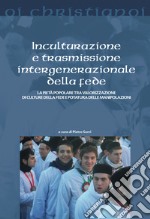 Inculturazione e trasmissione intergenerazionale della fede. La pietà popolare tra valorizzazione di culture della fede e potatura delle manipolazioni libro