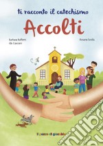 Accolti. Ti racconto il catechismo. Ediz. illustrata libro