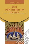 Atei per rispetto di Dio. Vivere la fede dopo le macerie della religione libro di Lenaers Roger