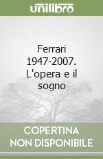 Ferrari 1947-2007. L'opera e il sogno