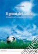 Il gioco del calcio. Principi teorici e suggerimenti didattici libro