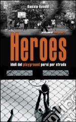 Heroes. Idoli del playground persi per strada libro