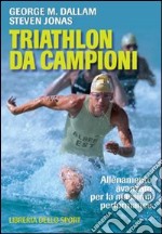 Triathlon da campioni. Allenamento avanzato per il raggiungimento della massima performance