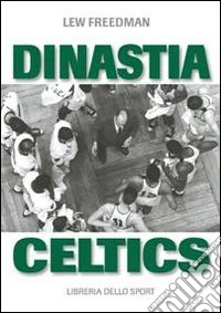 Dinastia Celtics. L'ascesa dei Boston Celtics libro