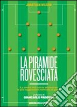 La piramide rovesciata. La storia del calcio vista attraverso le più leggendarie tattiche di gioco libro