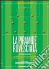 La piramide rovesciata. La storia del calcio vista attraverso le più leggendarie tattiche di gioco libro