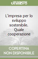 L'impresa per lo sviluppo sostenibile. Quale cooperazione libro