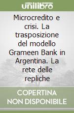 Microcredito e crisi. La trasposizione del modello Grameen Bank in Argentina. La rete delle repliche