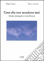 Cose che non accadono mai. Storie, immagini e versi diversi libro