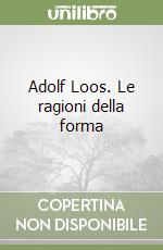 Adolf Loos. Le ragioni della forma libro